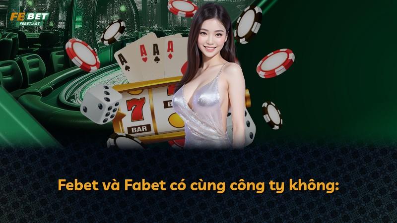 Febet và Fabet có cùng công ty không:
