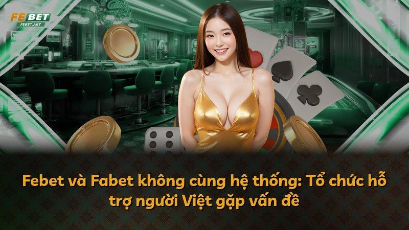 Febet và Fabet không cùng hệ thống: Tổ chức hỗ trợ người Việt gặp vấn đề