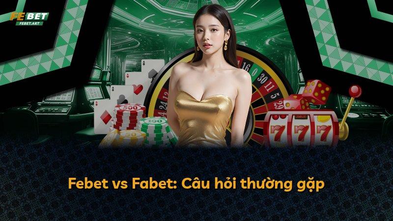 Febet vs Fabet: Câu hỏi thường gặp