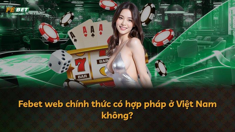 Febet web chính thức có hợp pháp ở Việt Nam không?