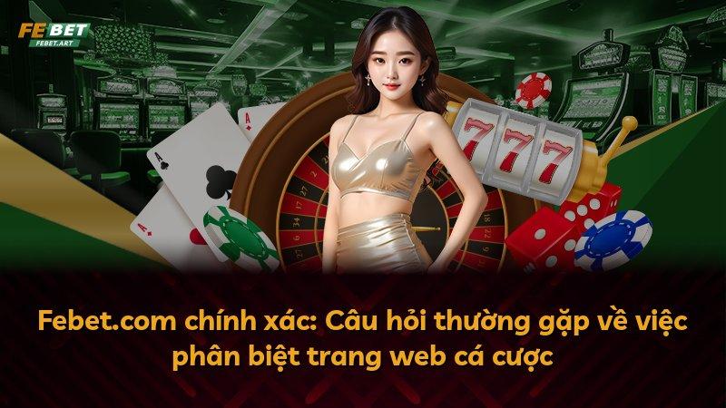 Febet.com chính xác: Câu hỏi thường gặp về việc phân biệt trang web cá cược