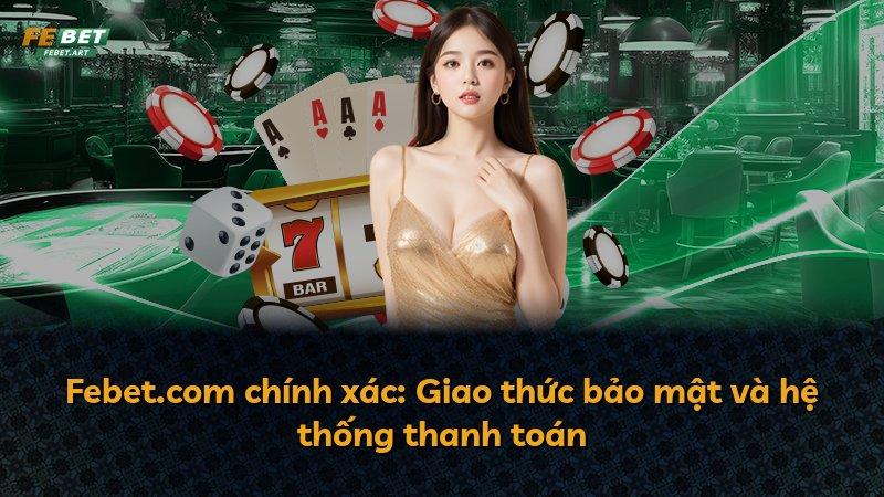 Febet.com chính xác: Giao thức bảo mật và hệ thống thanh toán