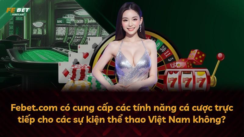 Febet.com có cung cấp các tính năng cá cược trực tiếp cho các sự kiện thể thao Việt Nam không?