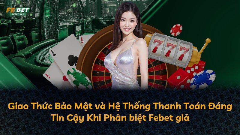 Giao Thức Bảo Mật và Hệ Thống Thanh Toán Đáng Tin Cậy Khi Phân biệt Febet giả
