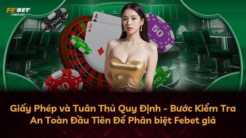 Giấy Phép và Tuân Thủ Quy Định - Bước Kiểm Tra An Toàn Đầu Tiên Để Phân biệt Febet giả