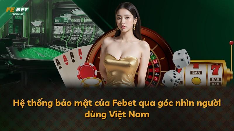 Hệ thống bảo mật của Febet qua góc nhìn người dùng Việt Nam