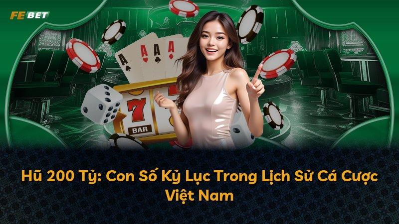 Hũ 200 Tỷ: Con Số Kỷ Lục Trong Lịch Sử Cá Cược Việt Nam