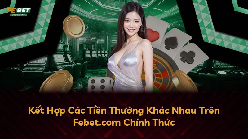 Kết Hợp Các Tiền Thưởng Khác Nhau Trên Febet.com Chính Thức