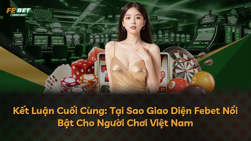 Kết Luận Cuối Cùng: Tại Sao Giao Diện Febet Nổi Bật Cho Người Chơi Việt Nam