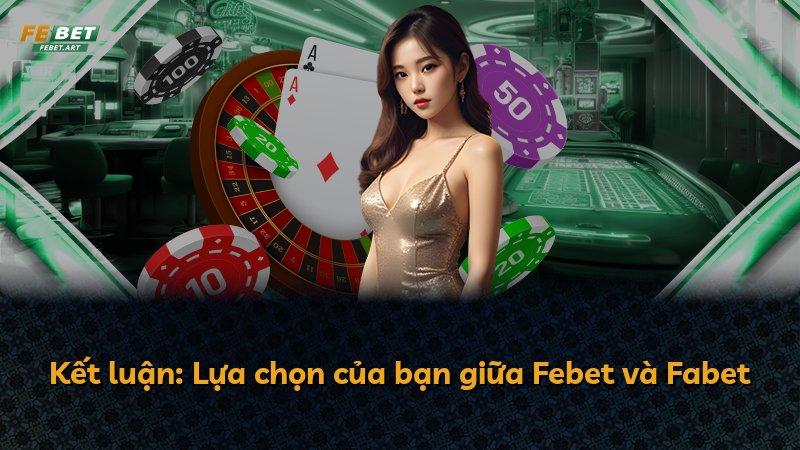 Kết luận: Lựa chọn của bạn giữa Febet và Fabet