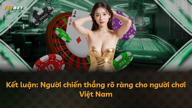 Kết luận: Người chiến thắng rõ ràng cho người chơi Việt Nam