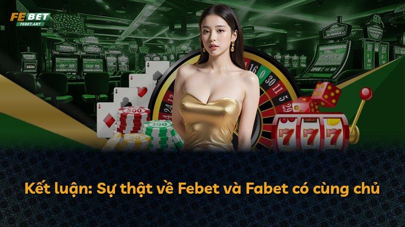 Kết luận: Sự thật về Febet và Fabet có cùng chủ