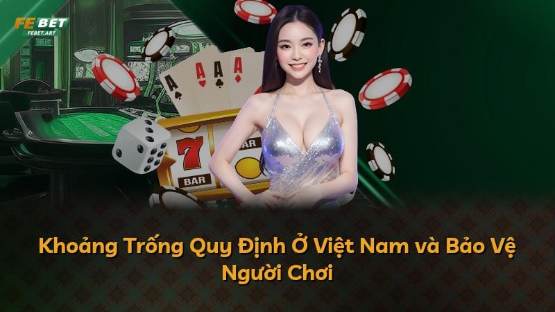 Khoảng Trống Quy Định Ở Việt Nam và Bảo Vệ Người Chơi