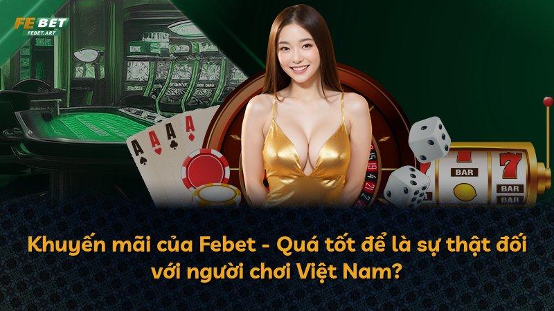 Khuyến mãi của Febet - Quá tốt để là sự thật đối với người chơi Việt Nam?