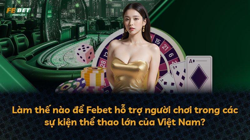 Làm thế nào để Febet hỗ trợ người chơi trong các sự kiện thể thao lớn của Việt Nam?