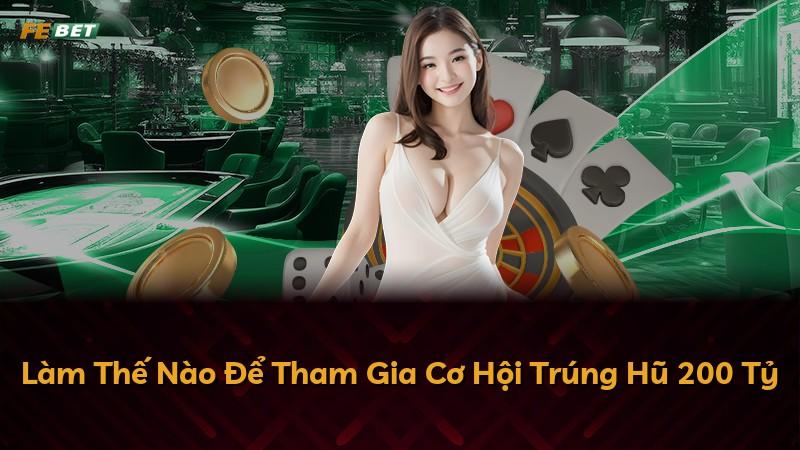 Làm Thế Nào Để Tham Gia Cơ Hội Trúng Hũ 200 Tỷ