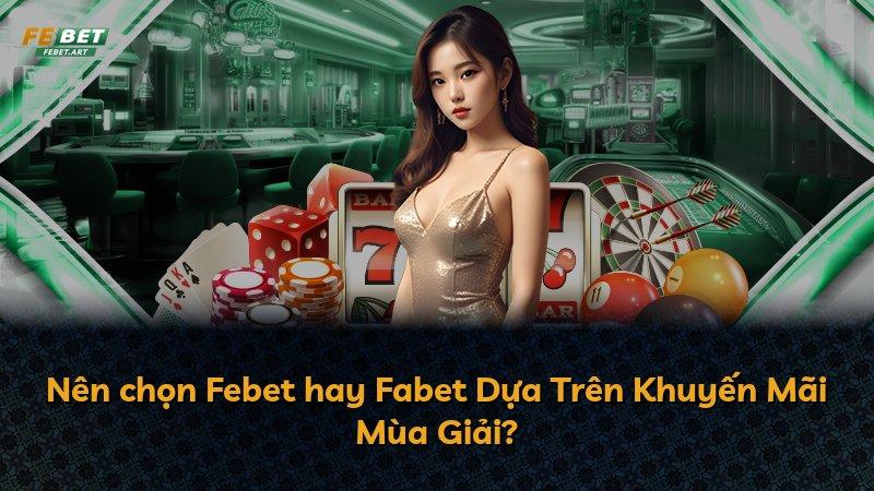 Nên chọn Febet hay Fabet Dựa Trên Khuyến Mãi Mùa Giải?