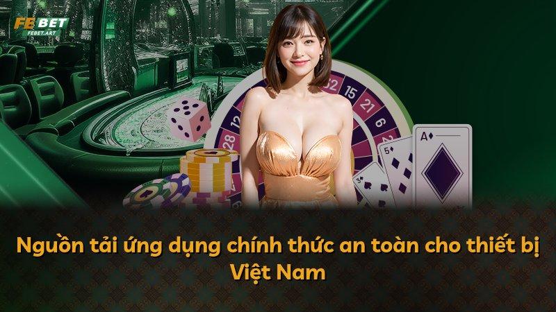 Nguồn tải ứng dụng chính thức an toàn cho thiết bị Việt Nam