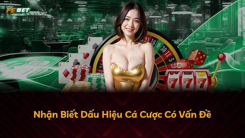 Nhận Biết Dấu Hiệu Cá Cược Có Vấn Đề