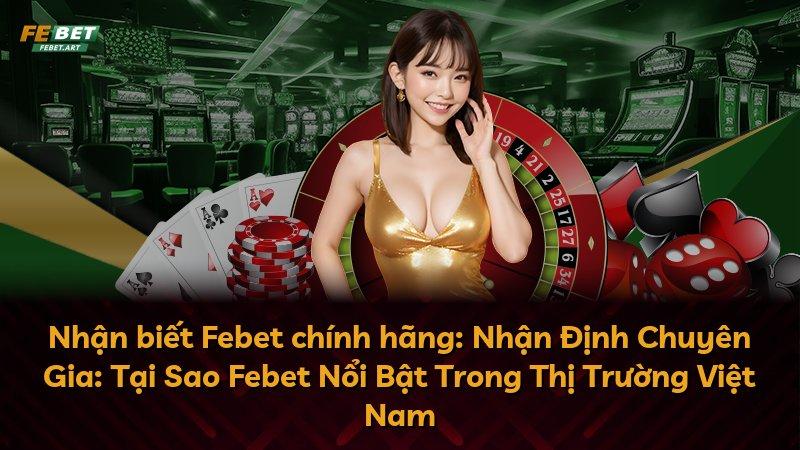 Nhận biết Febet chính hãng: Nhận Định Chuyên Gia: Tại Sao Febet Nổi Bật Trong Thị Trường Việt Nam