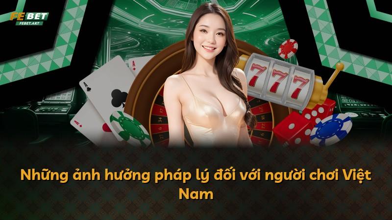 Những ảnh hưởng pháp lý đối với người chơi Việt Nam
