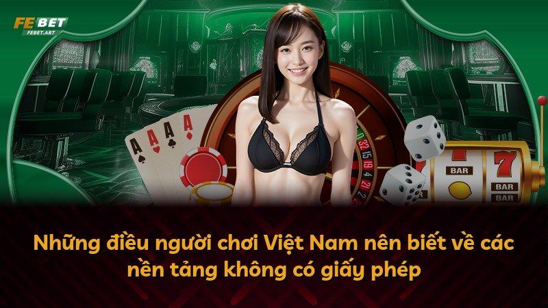 Những điều người chơi Việt Nam nên biết về các nền tảng không có giấy phép