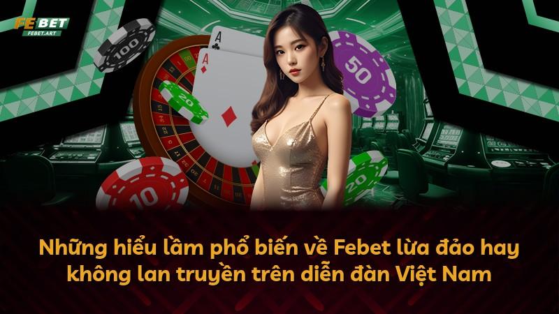 Những hiểu lầm phổ biến về Febet lừa đảo hay không lan truyền trên diễn đàn Việt Nam