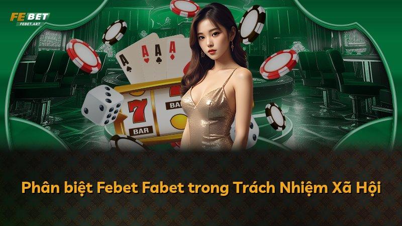 Phân biệt Febet Fabet trong Trách Nhiệm Xã Hội