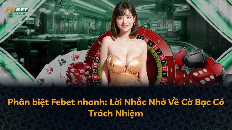 Phân biệt Febet nhanh: Lời Nhắc Nhở Về Cờ Bạc Có Trách Nhiệm