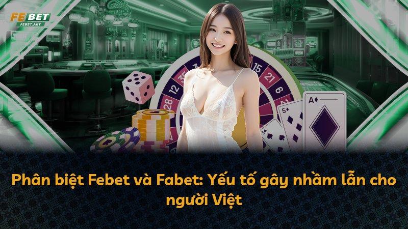 Phân biệt Febet và Fabet: Yếu tố gây nhầm lẫn cho người Việt