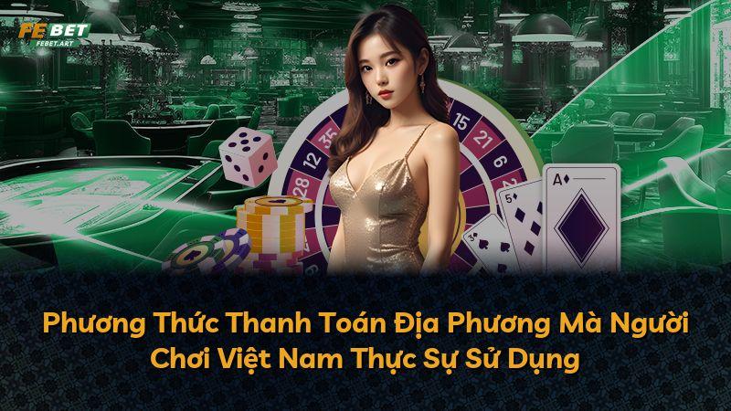 Phương Thức Thanh Toán Địa Phương Mà Người Chơi Việt Nam Thực Sự Sử Dụng