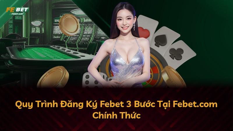 Quy Trình Đăng Ký Febet 3 Bước Tại Febet.com Chính Thức