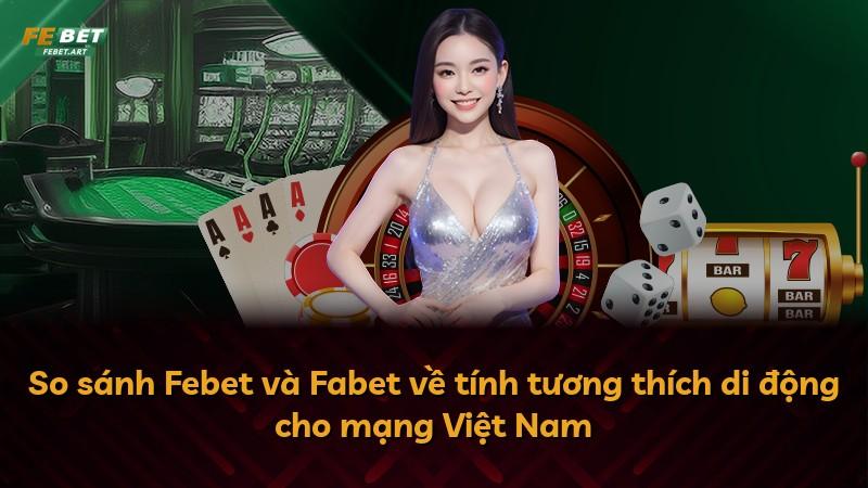 So sánh Febet và Fabet về tính tương thích di động cho mạng Việt Nam