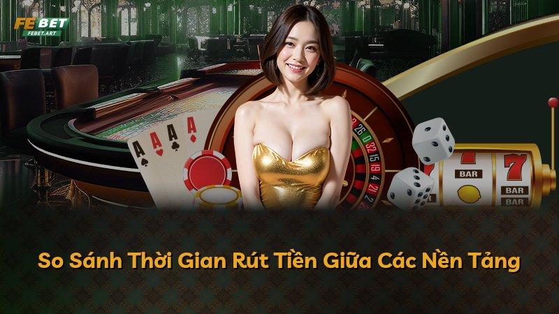 So Sánh Thời Gian Rút Tiền Giữa Các Nền Tảng