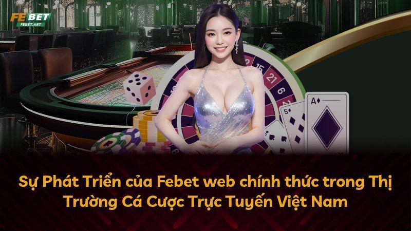 Sự Phát Triển của Febet web chính thức trong Thị Trường Cá Cược Trực Tuyến Việt Nam