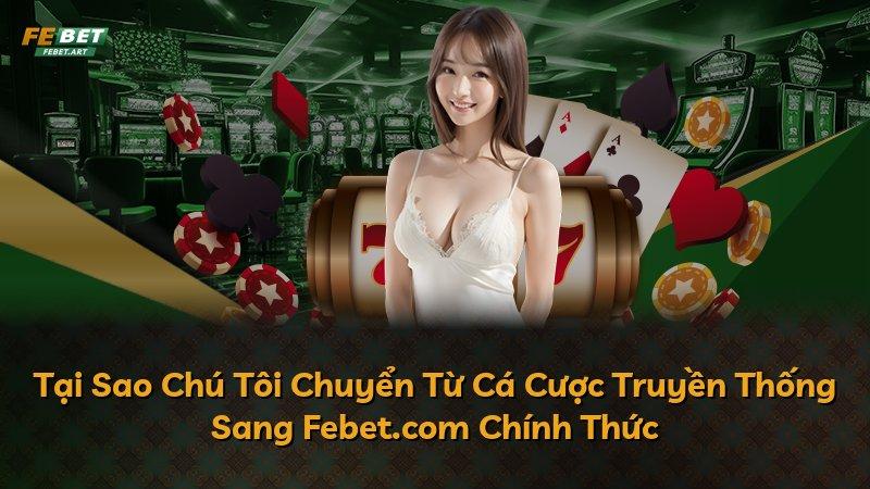 Tại Sao Chú Tôi Chuyển Từ Cá Cược Truyền Thống Sang Febet.com Chính Thức