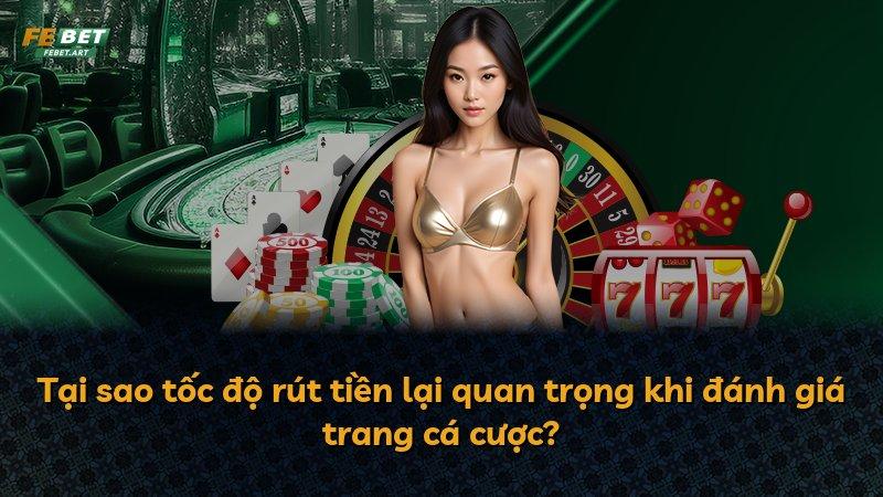 Tại sao tốc độ rút tiền lại quan trọng khi đánh giá trang cá cược?