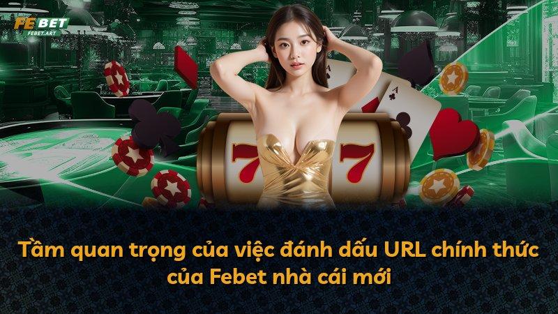 Tầm quan trọng của việc đánh dấu URL chính thức của Febet nhà cái mới