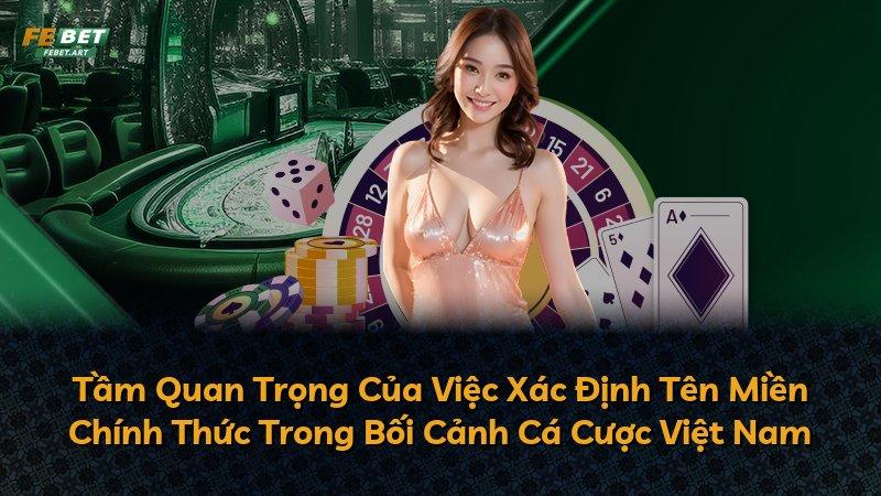 Tầm Quan Trọng Của Việc Xác Định Tên Miền Chính Thức Trong Bối Cảnh Cá Cược Việt Nam