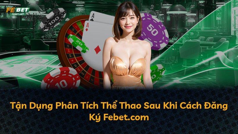 Tận Dụng Phân Tích Thể Thao Sau Khi Cách Đăng Ký Febet.com