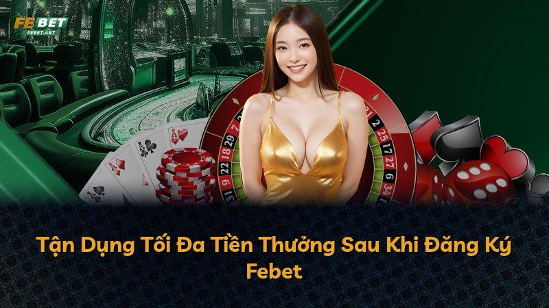 Tận Dụng Tối Đa Tiền Thưởng Sau Khi Đăng Ký Febet