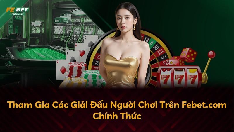 Tham Gia Các Giải Đấu Người Chơi Trên Febet.com Chính Thức