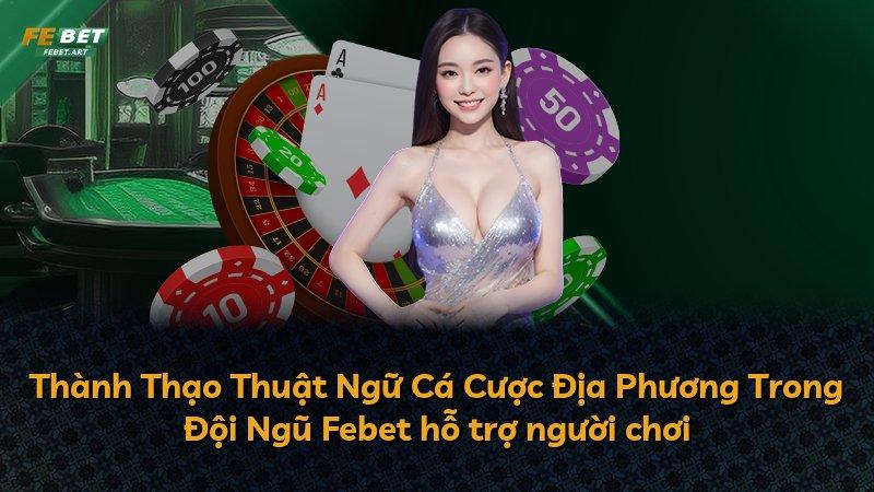 Thành Thạo Thuật Ngữ Cá Cược Địa Phương Trong Đội Ngũ Febet hỗ trợ người chơi