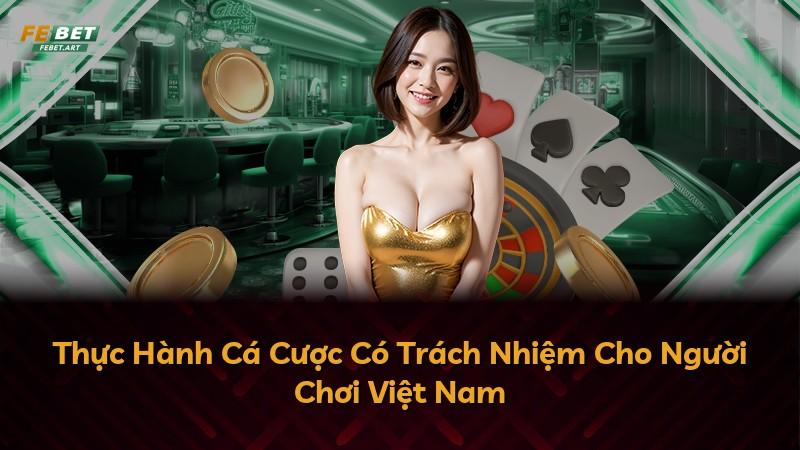 Thực Hành Cá Cược Có Trách Nhiệm Cho Người Chơi Việt Nam
