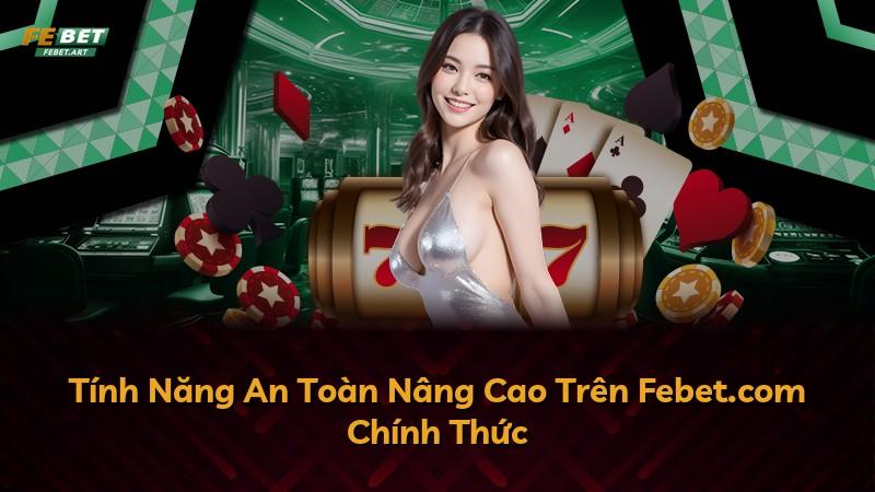 Tính Năng An Toàn Nâng Cao Trên Febet.com Chính Thức