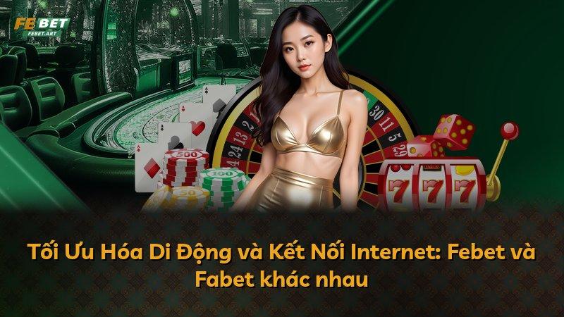 Tối Ưu Hóa Di Động và Kết Nối Internet: Febet và Fabet khác nhau