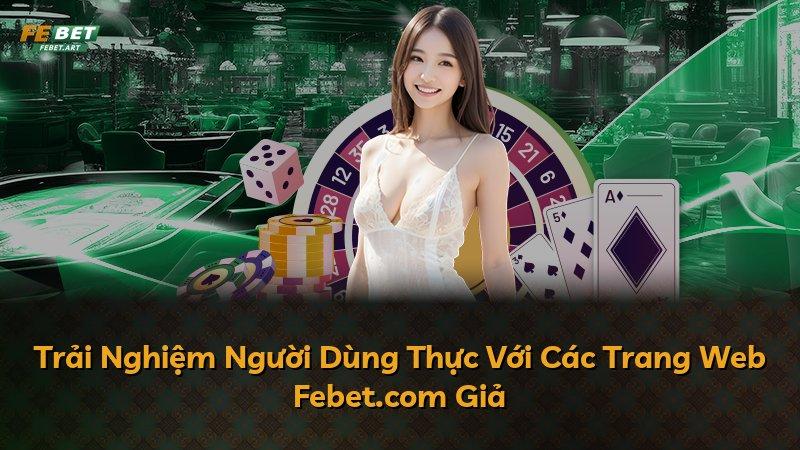Trải Nghiệm Người Dùng Thực Với Các Trang Web Febet.com Giả