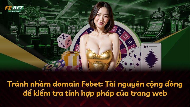 Tránh nhầm domain Febet: Tài nguyên cộng đồng để kiểm tra tính hợp pháp của trang web