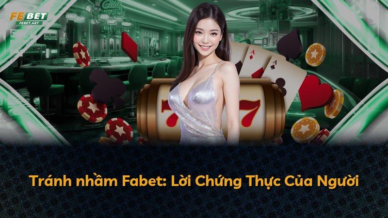 Tránh nhầm Fabet: Lời Chứng Thực Của Người