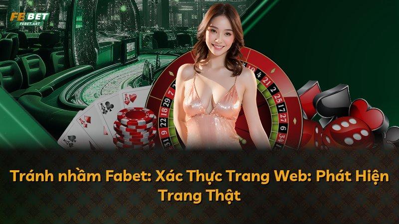 Tránh nhầm Fabet: Xác Thực Trang Web: Phát Hiện Trang Thật
